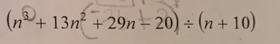 (n² + 13n²+ 29n − 20)÷(n + 10)