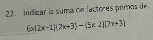 Indicar la suma de factores primos de:
6x(2x-1)(2x+3)-(5x-2)(2x+3)