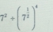 7^2/ (7^(frac 1)2)^4