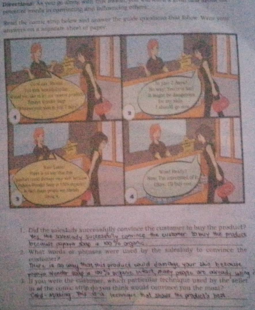 Directions: As wargo Aong with ts t e e 
power or words in corrincing and influencing others . 
Read the conic strp below and answer the guide questions that follow. Weer yous 
anaper. 
1. Did the saleslady successfully convince the customer to buy the product? 
ues w e ileslady to convince 
were the ct bamer rticular technique used by the 
mrince you the most?