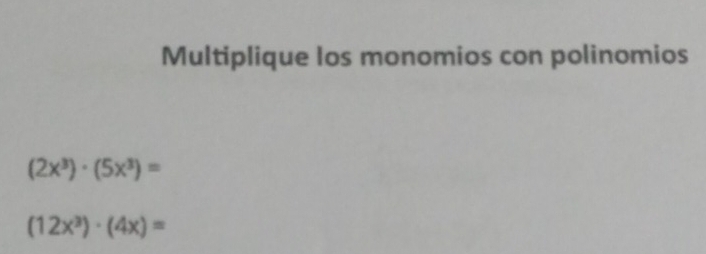 Multiplique los monomios con polinomios
(2x^3)· (5x^3)=
(12x^3)· (4x)=