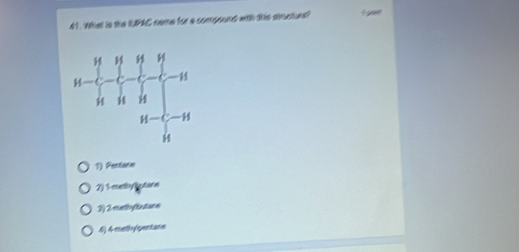 41 . What is the UPAC came for a compound wih this sahed?
1) Pentane
2) 1 methy (ytare
3) 2 methylibutione
4) meh (centane