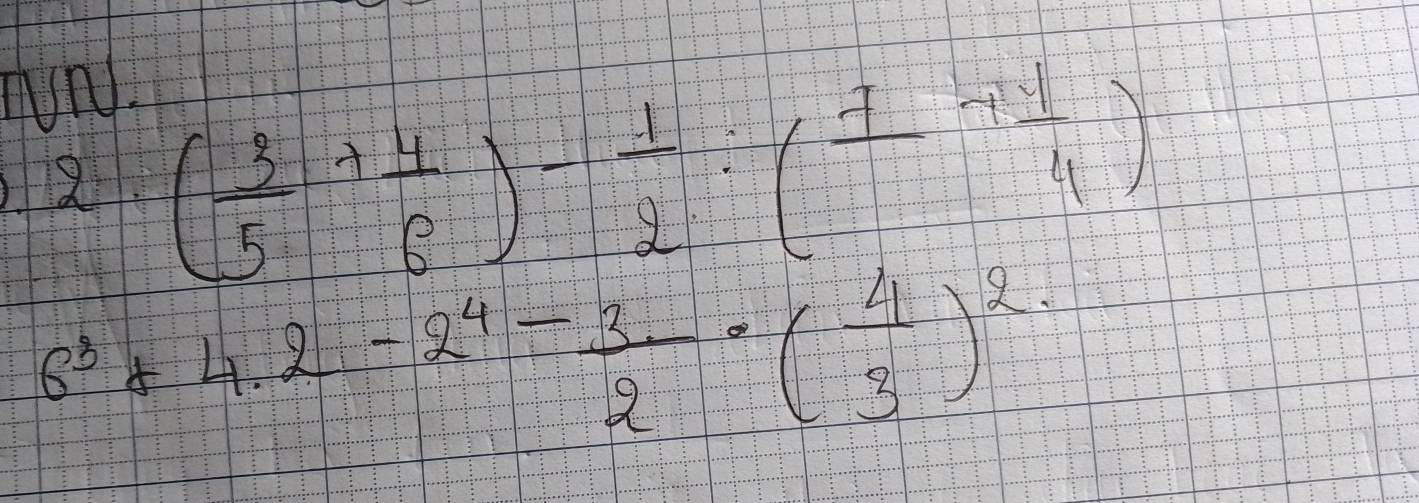 Wn.
x· ( 3/5 + 4/6 )- 1/2 :( 7/4 + 1/4 )
6^3+4.2-2^4- 3/2 · ( 4/3 )^2