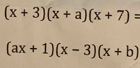 (x+3)(x+a)(x+7)=
(ax+1)(x-3)(x+b)