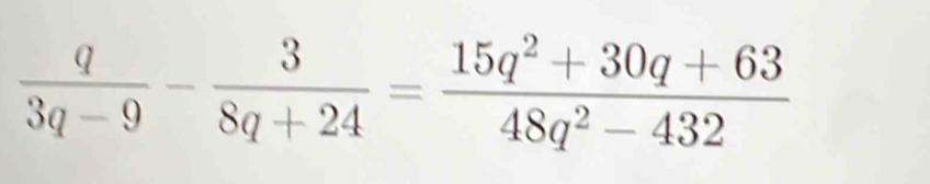  q/3q-9 - 3/8q+24 = (15q^2+30q+63)/48q^2-432 