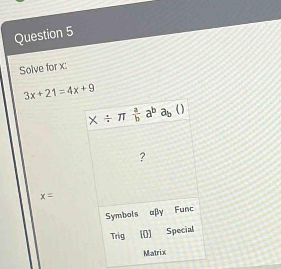 Solve for x:
3x+21=4x+9
x=