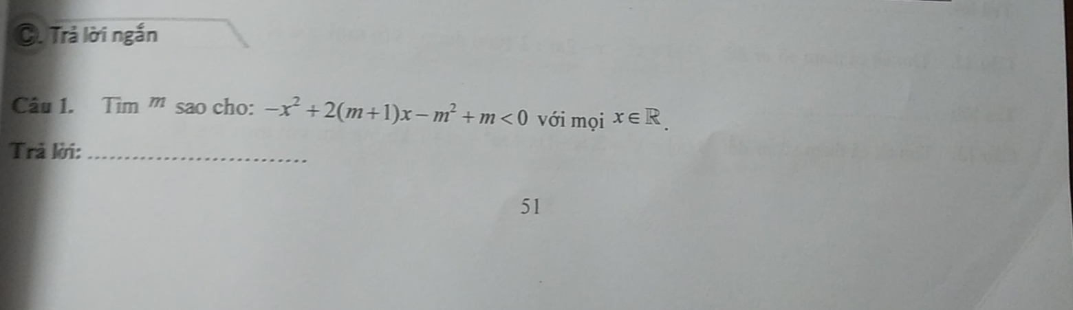 Trả lời ngắn 
Câu 1. Tìm ''' sao cho: -x^2+2(m+1)x-m^2+m<0</tex> với mọi x∈ R. 
Trả lời:_ 
51