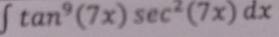 ∈t tan^9(7x)sec^2(7x)dx