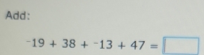 Add:
^-19+38+^-13+47=□