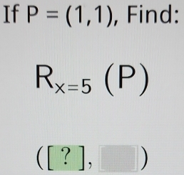 If P=(1,1) , Find:
R_x=5(P)
([?],□ )