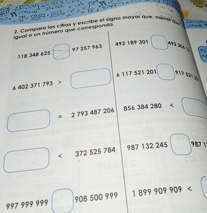 +3
2. Compara las cifras y escribe el signo mayor que, menor que 
igual o un número que corresponda.
118 348 625 97 257 963 492 189 301 492 206 121
PO 
n
6 117 521 201 917 521 20
□ =2793487206 856384280 □ 
□ <372525784</tex> 987132 245 987 1

997 999 999 908 500 999 1 899909909 <