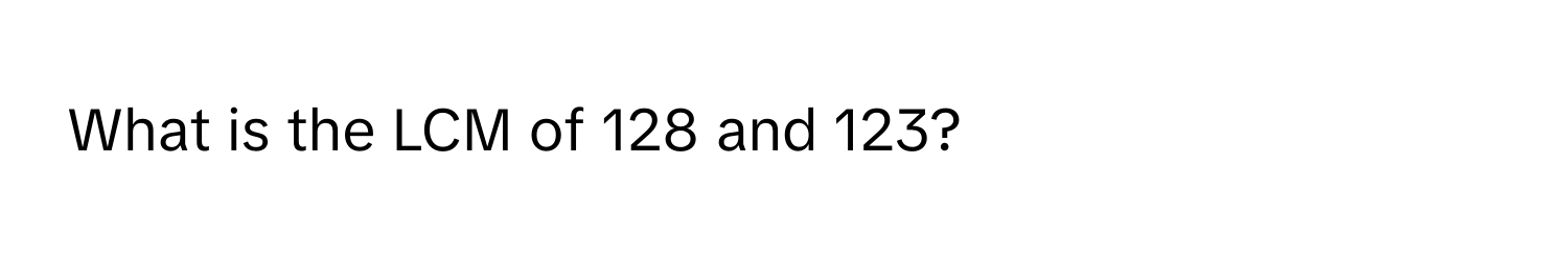 What is the LCM of 128 and 123?