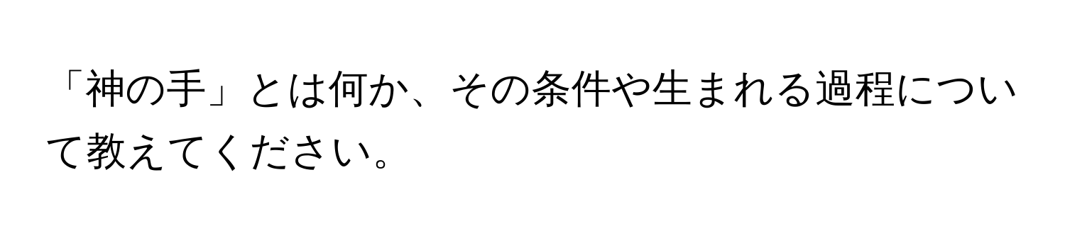 「神の手」とは何か、その条件や生まれる過程について教えてください。