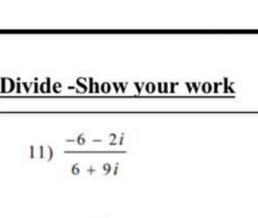 Divide -Show your work 
11)  (-6-2i)/6+9i 