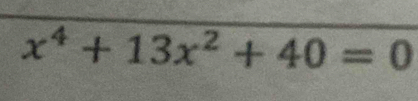 x^4+13x^2+40=0