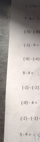 1-(-3)=
7· 8=
(-5)-(-8)
(-2)-9=
(-8)-(-6)
8-4=
(-2)-(-2)
(-8)-4=
(-2)-(-1) :
5-9=