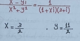  (x-yi)/x^2+y^2 = 1/(1+xi)(3+i) 
x= 3/2  y= 11/2 