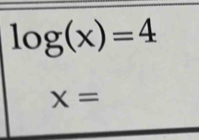 log (x)=4
x=