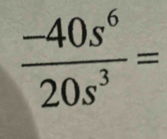  (-40s^6)/20s^3 =