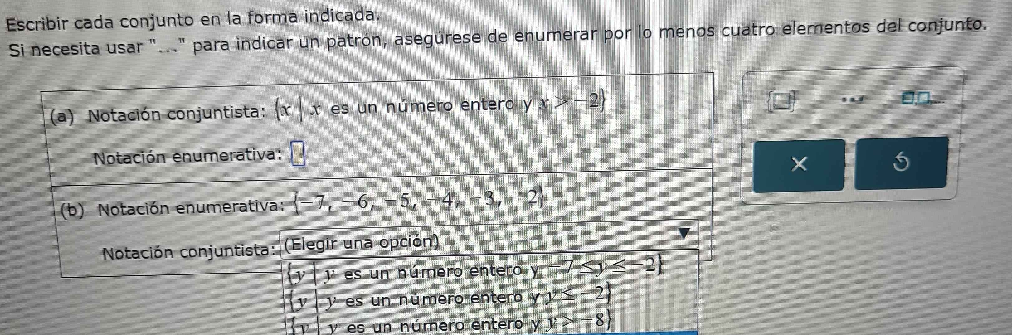 Escribir cada conjunto en la forma indicada.
Si necesita usar "..." para indicar un patrón, asegúrese de enumerar por lo menos cuatro elementos del conjunto.
,□...
5
ν y es un número entero y