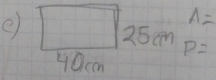 A=
25cm
P=
4Ocm