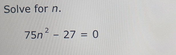 Solve for n.
75n^2-27=0