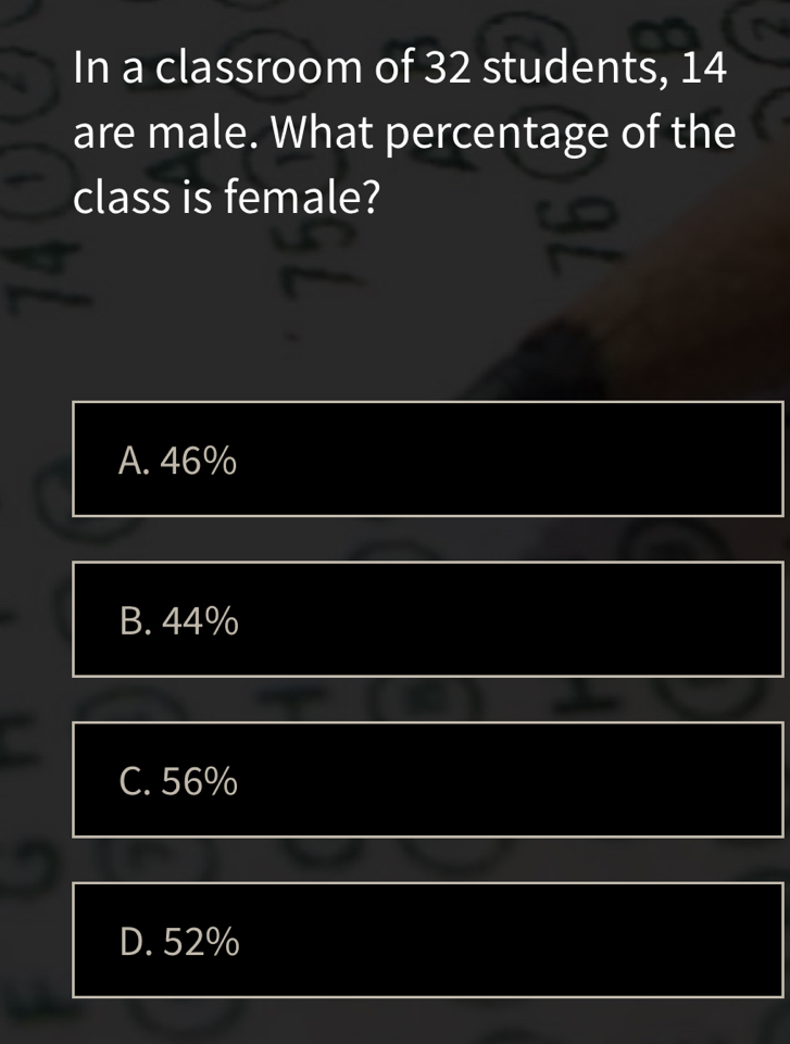 Solved: In a classroom of 32 students, 14 are male. What percentage of ...