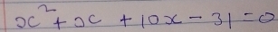 x^2+x+10x-31=0