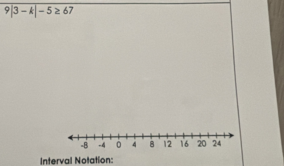 9|3-k|-5≥ 67
Interval Notation: