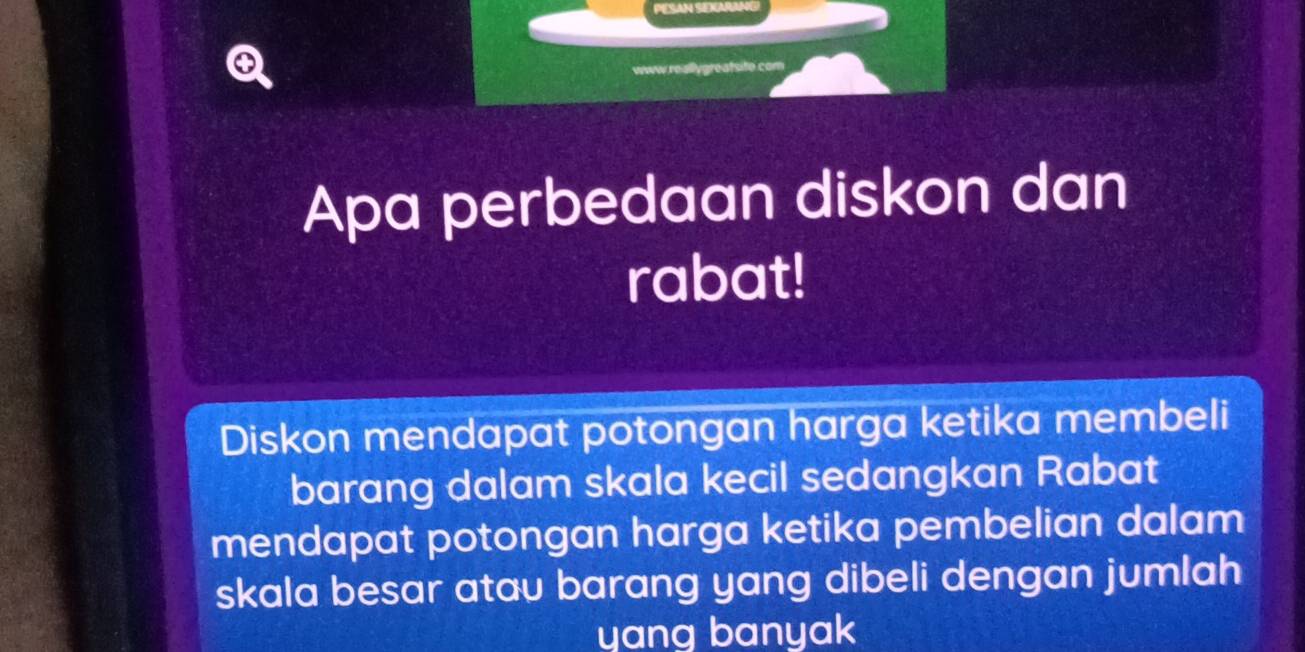 PSAN SU 
Apa perbedaan diskon dan 
rabat! 
Diskon mendapat potongan harga ketika membeli 
barang dalam skala kecil sedangkan Rabat 
mendapat potongan harga ketika pembelian dalam 
skala besar atau barang yang dibeli dengan jumlah 
yang banyak