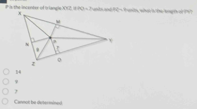 is the incenter of triangle XYZ:If units, what is the length al ? ??
14
9
7
Cannot be determined