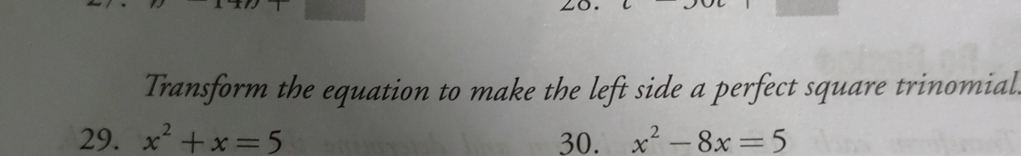 Transform the equation to make the left side a perfect square trinomial 
29. x^2+x=5 30. x^2-8x=5