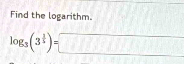 Find the logarithm.
log _3(3^(frac 1)5)=□