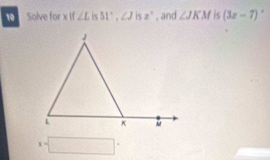 Solve for x If ∠ L is 51°, ∠ J is x° , and ∠ JKM is (3x-7)
x=□°