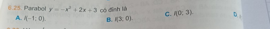 Parabol y=-x^2+2x+3 có đỉnh là
C. I(0;3).
D.
A. I(-1;0). B. I(3;0).