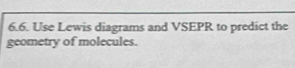 Use Lewis diagrams and VSEPR to predict the 
geometry of molecules.