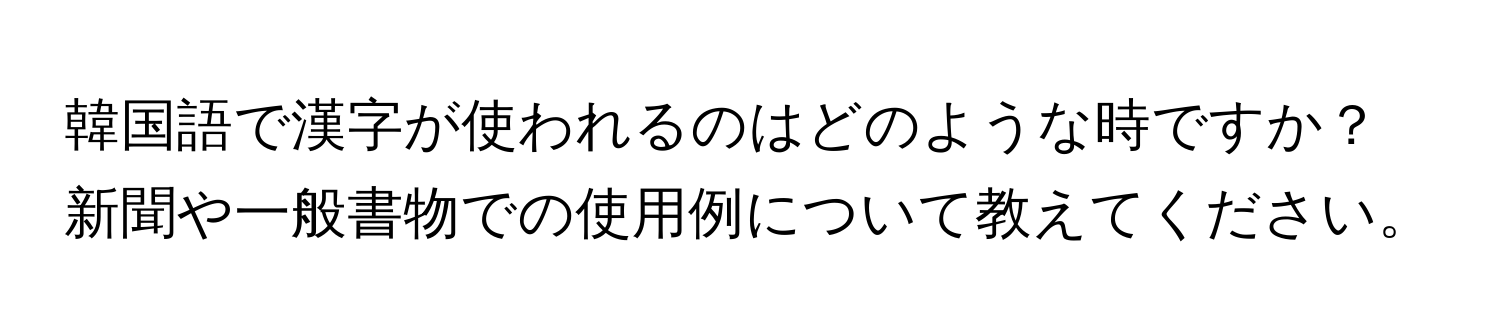 韓国語で漢字が使われるのはどのような時ですか？新聞や一般書物での使用例について教えてください。