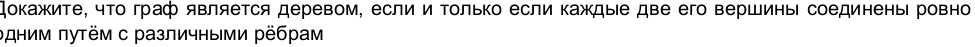 докажите, чΤо граф яΒляеΤся деревом, если и Τолько если Κаждые две его вершины соединень ровно 
カдним πутём с различными рёбрам