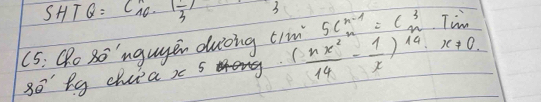 SHTQ: Cno  1/3  3 
(5: Qo 8o"ngugen duiòng cim  nx^2/14 - 1/x )^14· x!= 0. 5C^(n-1)_n=C^3_n.T
go bg chuia x 5