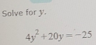 Solve for y.
4y^2+20y=-25