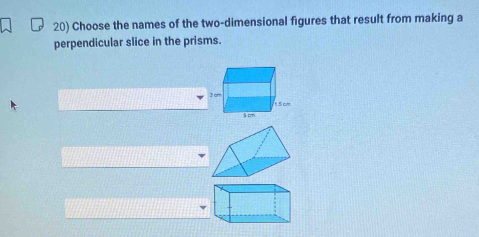 Choose the names of the two-dimensional figures that result from making a 
perpendicular slice in the prisms.