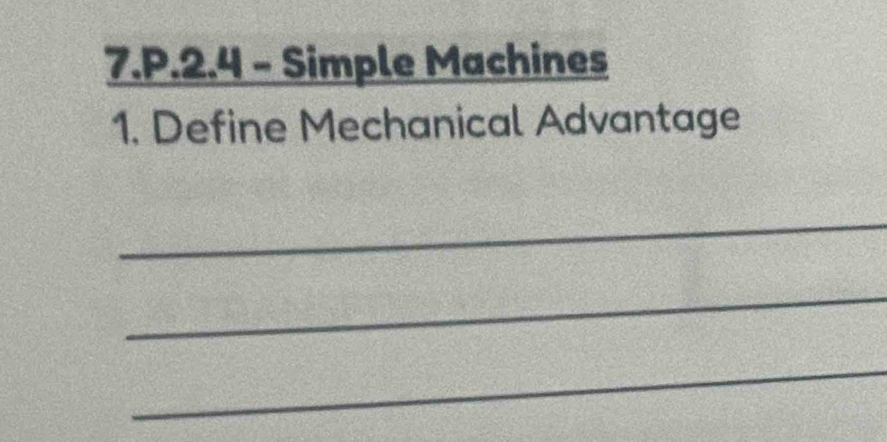 2.4 - Simple Machines 
1. Define Mechanical Advantage 
_ 
_ 
_