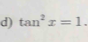 tan^2x=1.