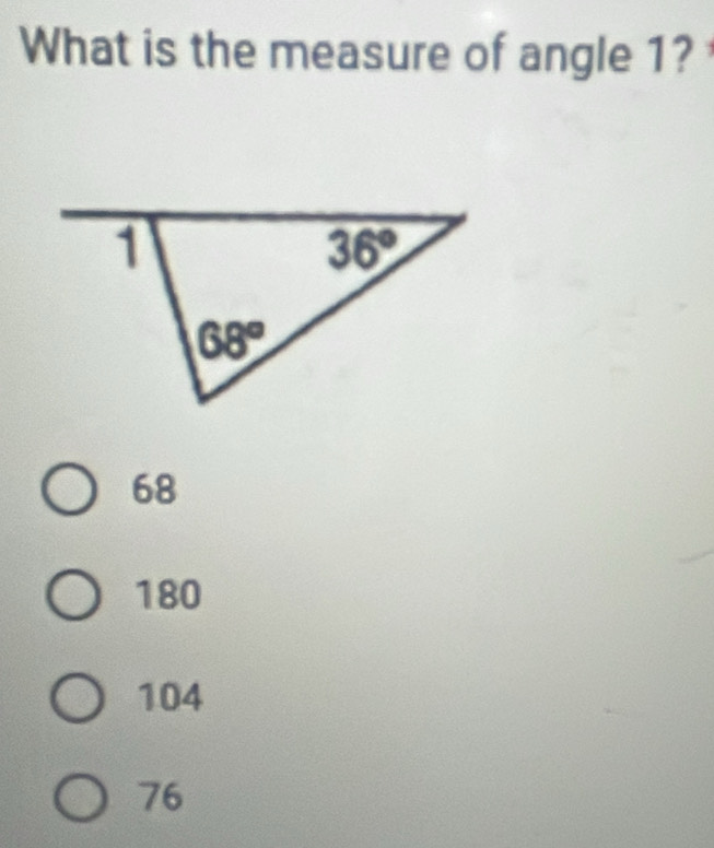 What is the measure of angle 1?
68
180
104
76