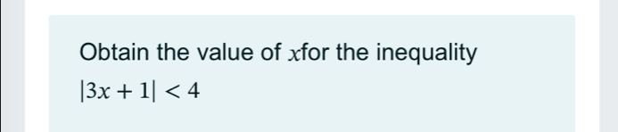 Obtain the value of xfor the inequality
|3x+1|<4</tex>