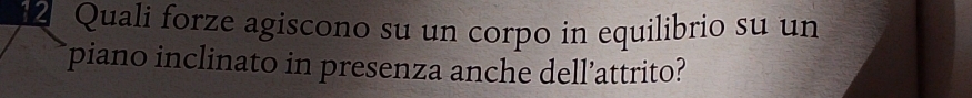 Quali forze agiscono su un corpo in equilibrio su un 
piano inclinato in presenza anche dell’attrito?