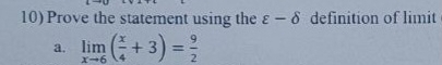 Prove the statement using the varepsilon -delta definition of limit 
a. limlimits _xto 6( x/4 +3)= 9/2 