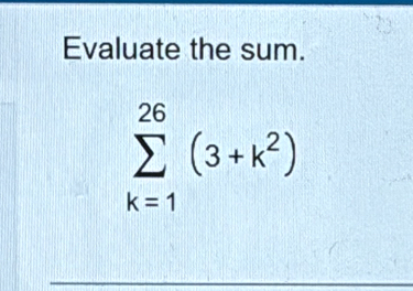 Evaluate the sum.
sumlimits _(k=1)^(26)(3+k^2)