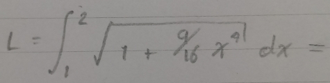 L=∈t _1^(2sqrt(1+frac 9)16)x^4dx=