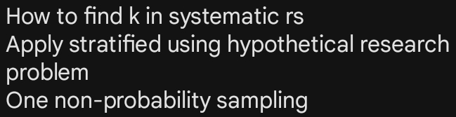 How to find k in systematic rs 
Apply stratified using hypothetical research 
problem 
One non-probability sampling